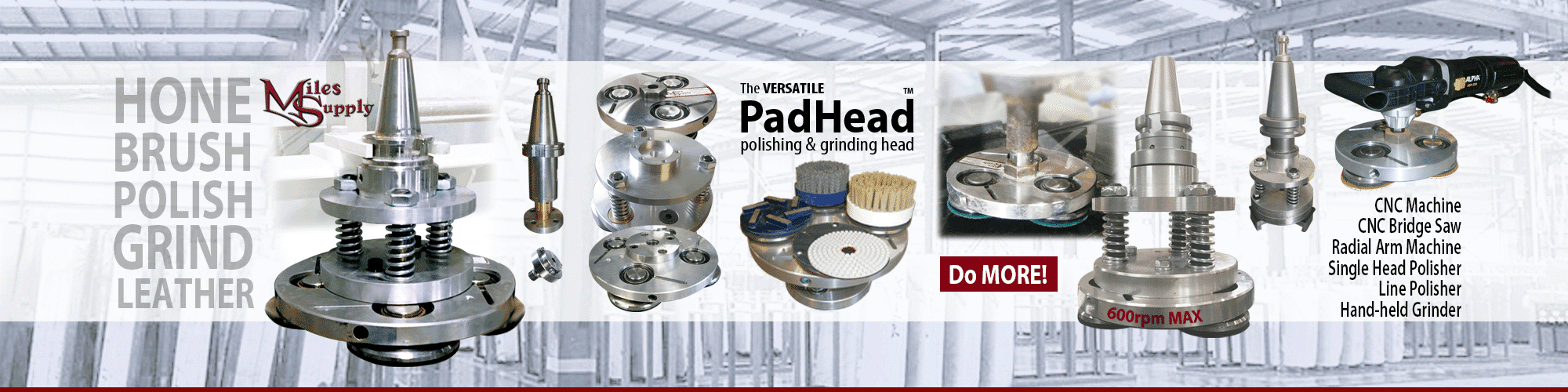 Versatile Padheads work on grinders, CNC machines, line polishers and More! They polish, hone, antique finish, grind stone.